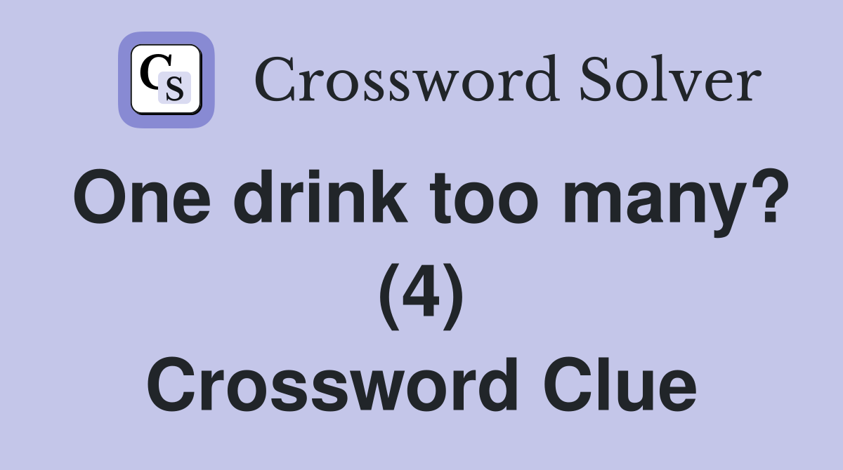 One drink too many? (4) Crossword Clue