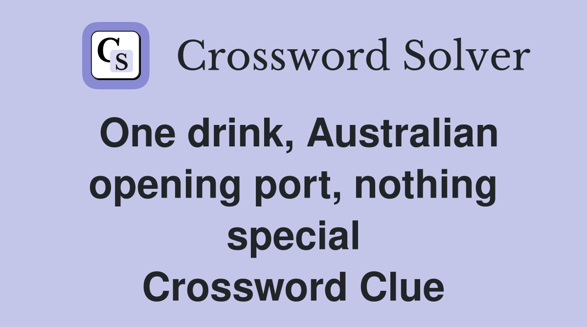 One drink, Australian opening port, nothing special Crossword Clue