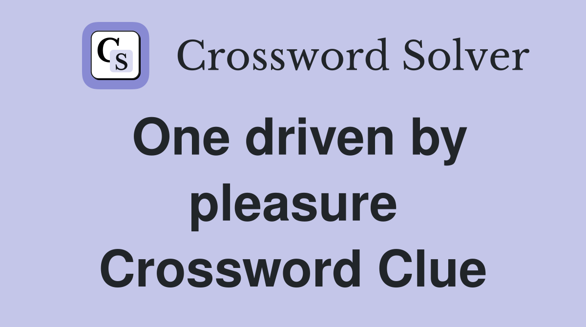 One driven by pleasure Crossword Clue