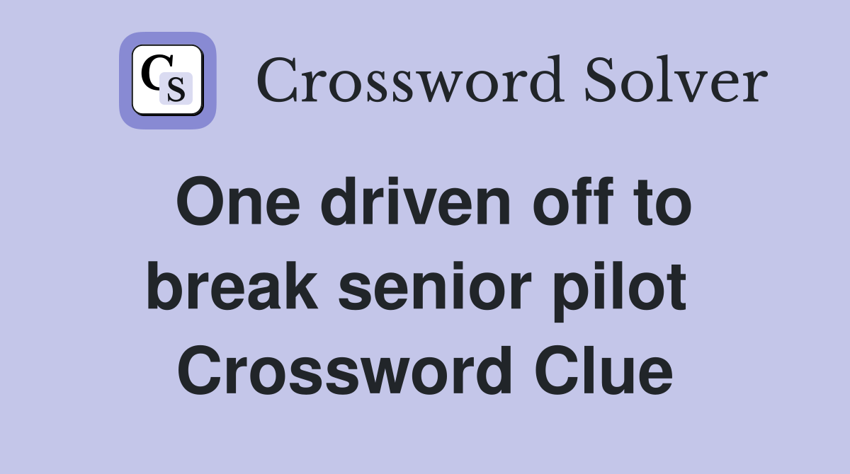 One driven off to break senior pilot  Crossword Clue