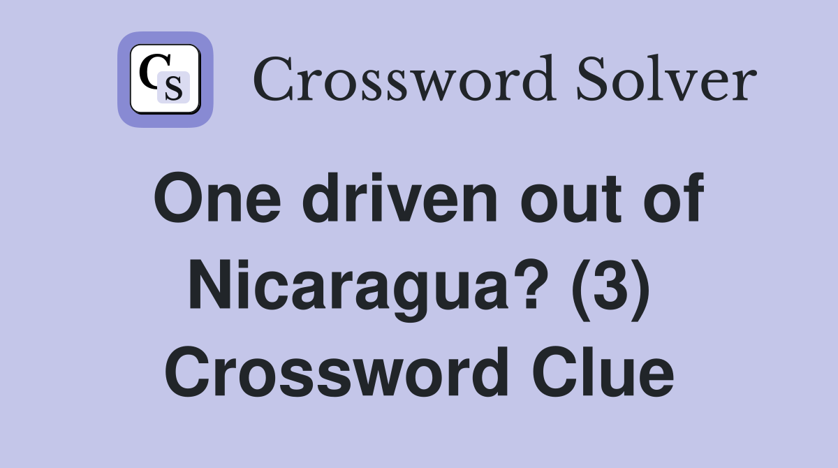 One driven out of Nicaragua? (3) Crossword Clue