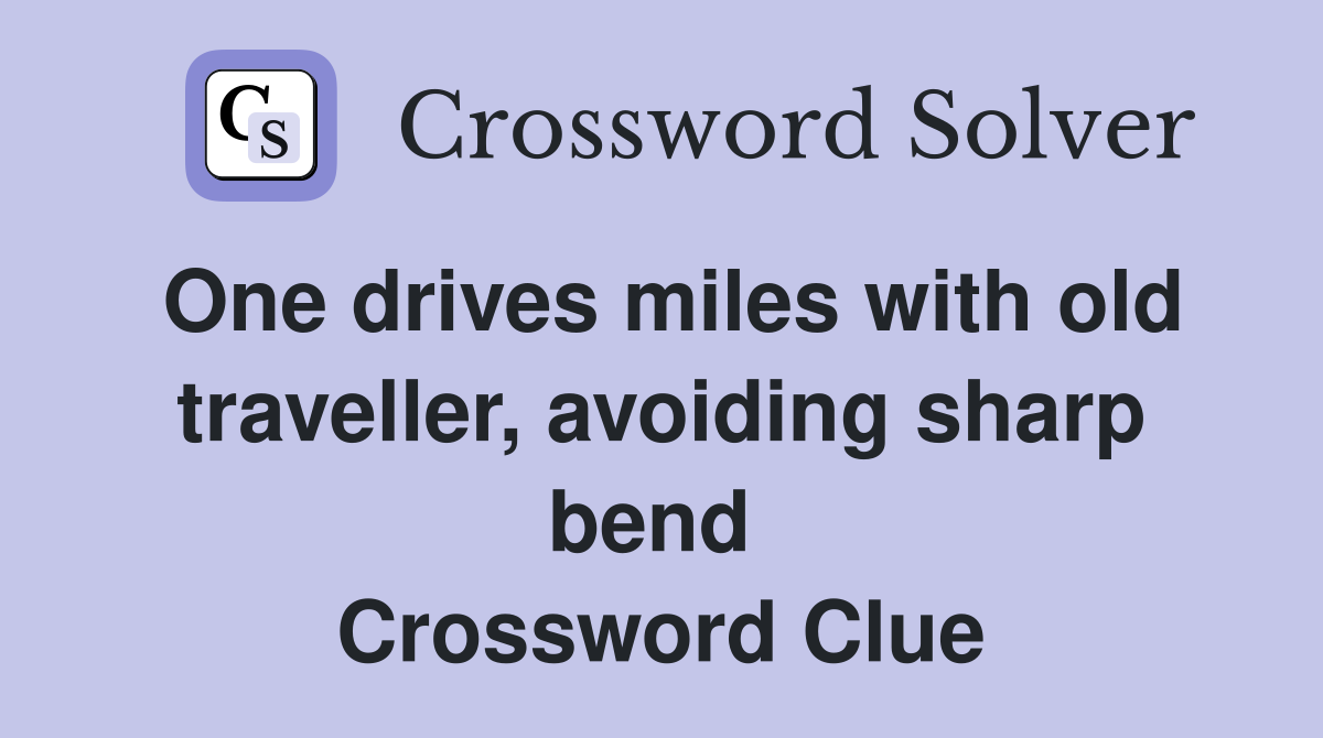 One drives miles with old traveller, avoiding sharp bend  Crossword Clue