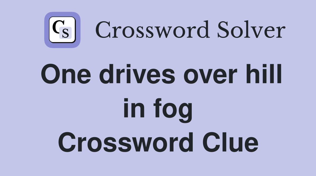 One drives over hill in fog Crossword Clue
