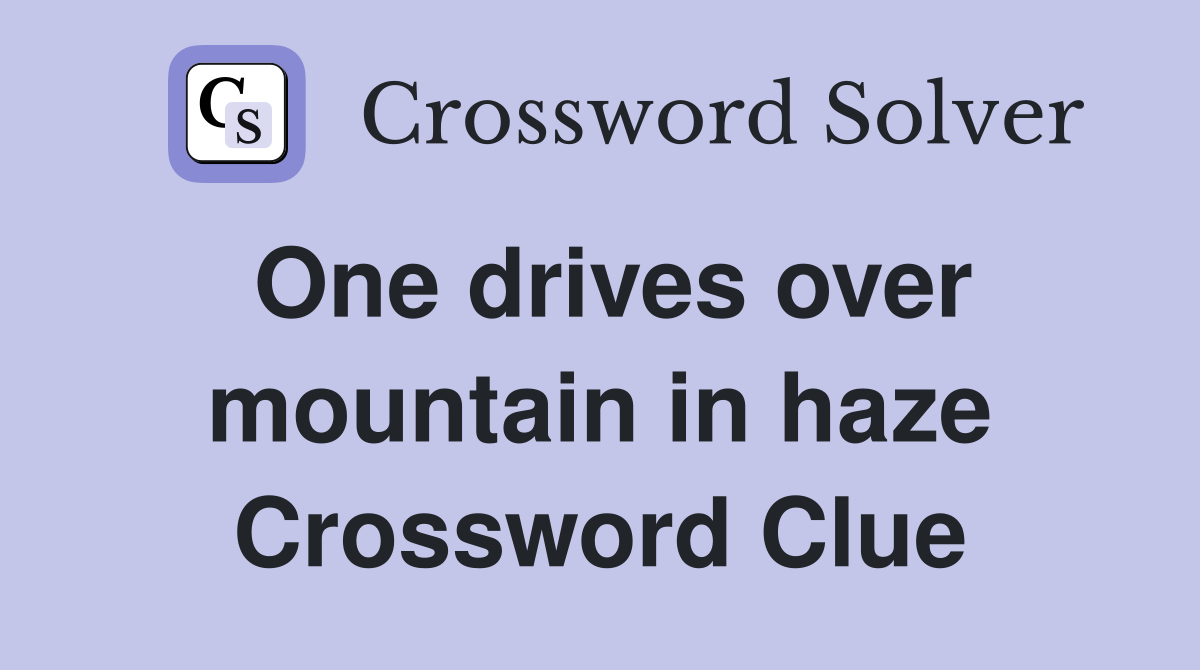 One drives over mountain in haze Crossword Clue