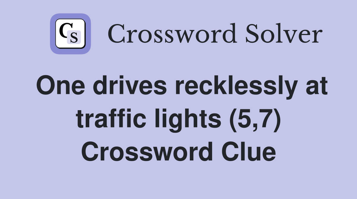 One drives recklessly at traffic lights (5,7) Crossword Clue