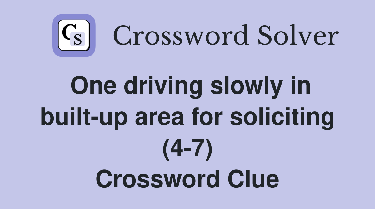 One driving slowly in built-up area for soliciting (4-7) Crossword Clue