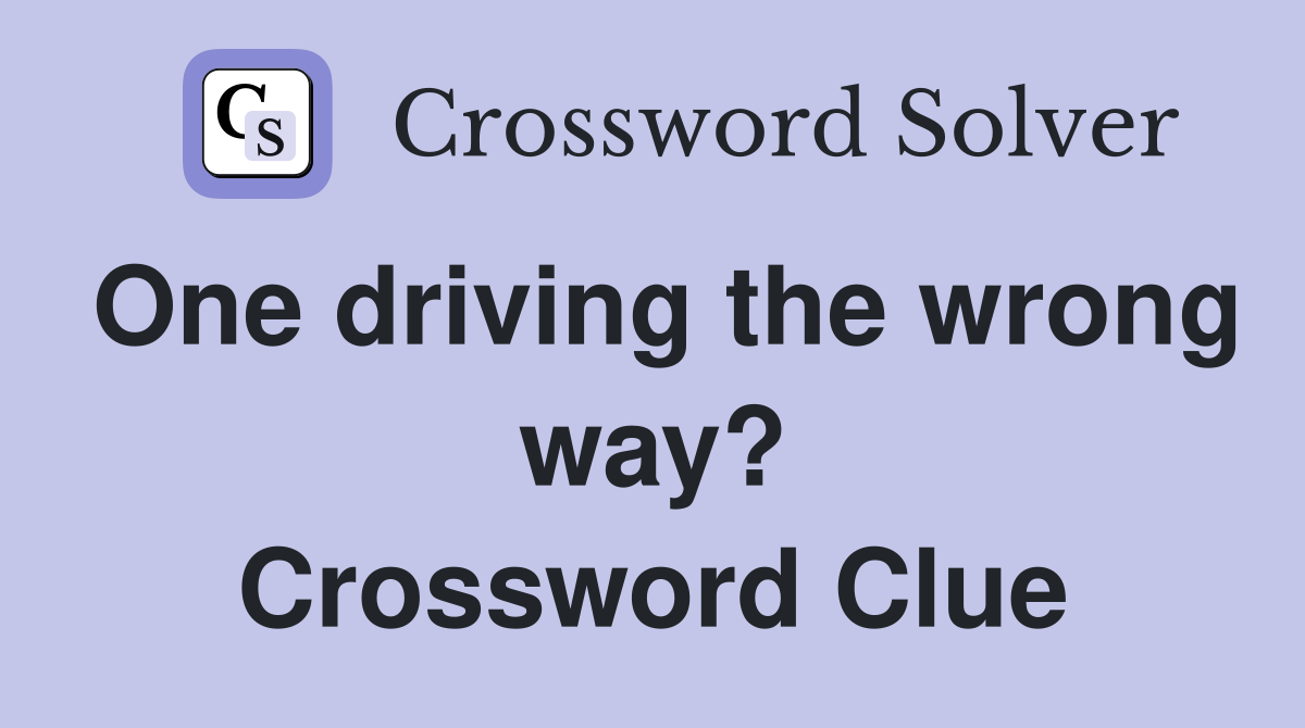 One driving the wrong way? Crossword Clue