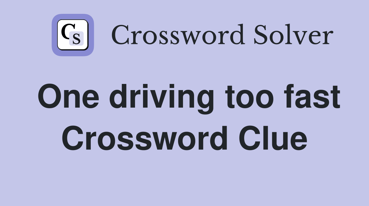 One driving too fast Crossword Clue