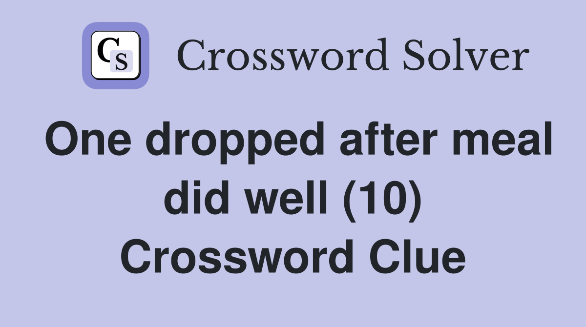 One dropped after meal did well (10) Crossword Clue