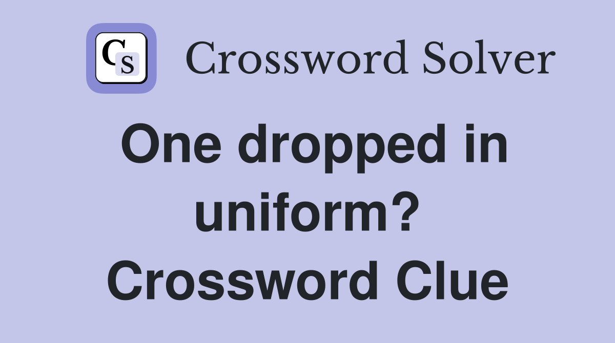 One dropped in uniform? Crossword Clue