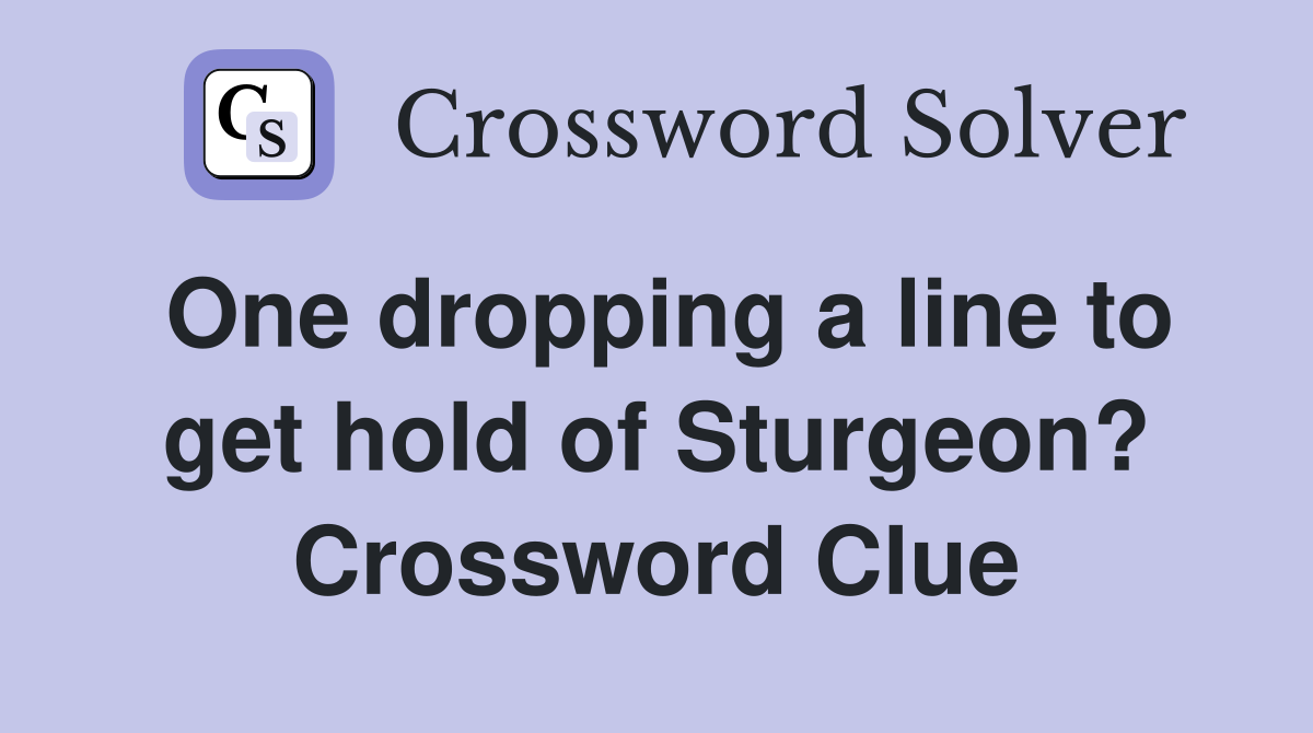One dropping a line to get hold of Sturgeon? Crossword Clue