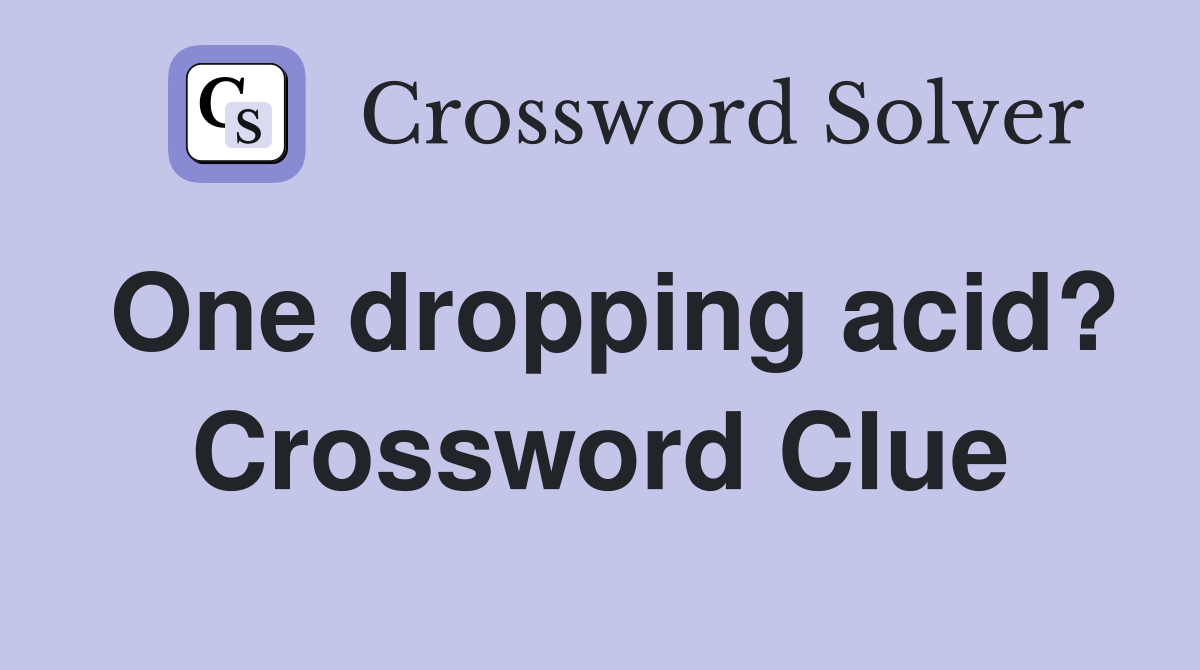 One dropping acid? Crossword Clue