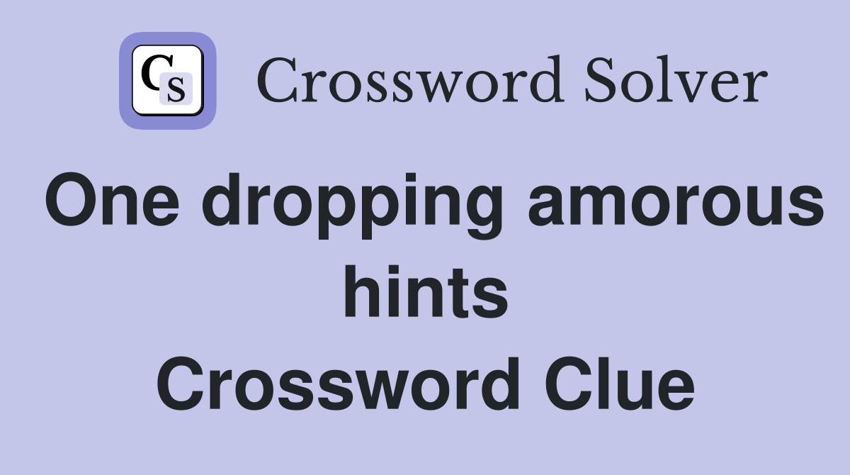 One dropping amorous hints Crossword Clue