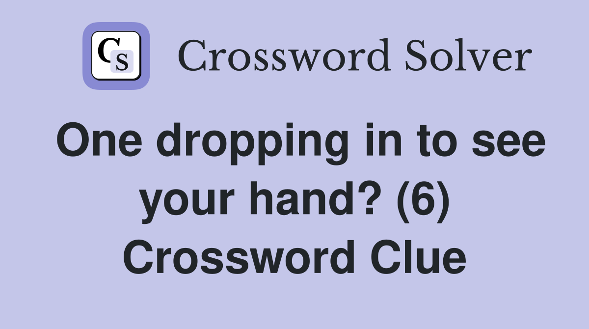 One dropping in to see your hand? (6) Crossword Clue