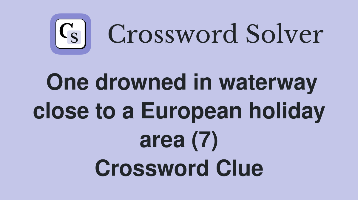 One drowned in waterway close to a European holiday area (7) Crossword Clue