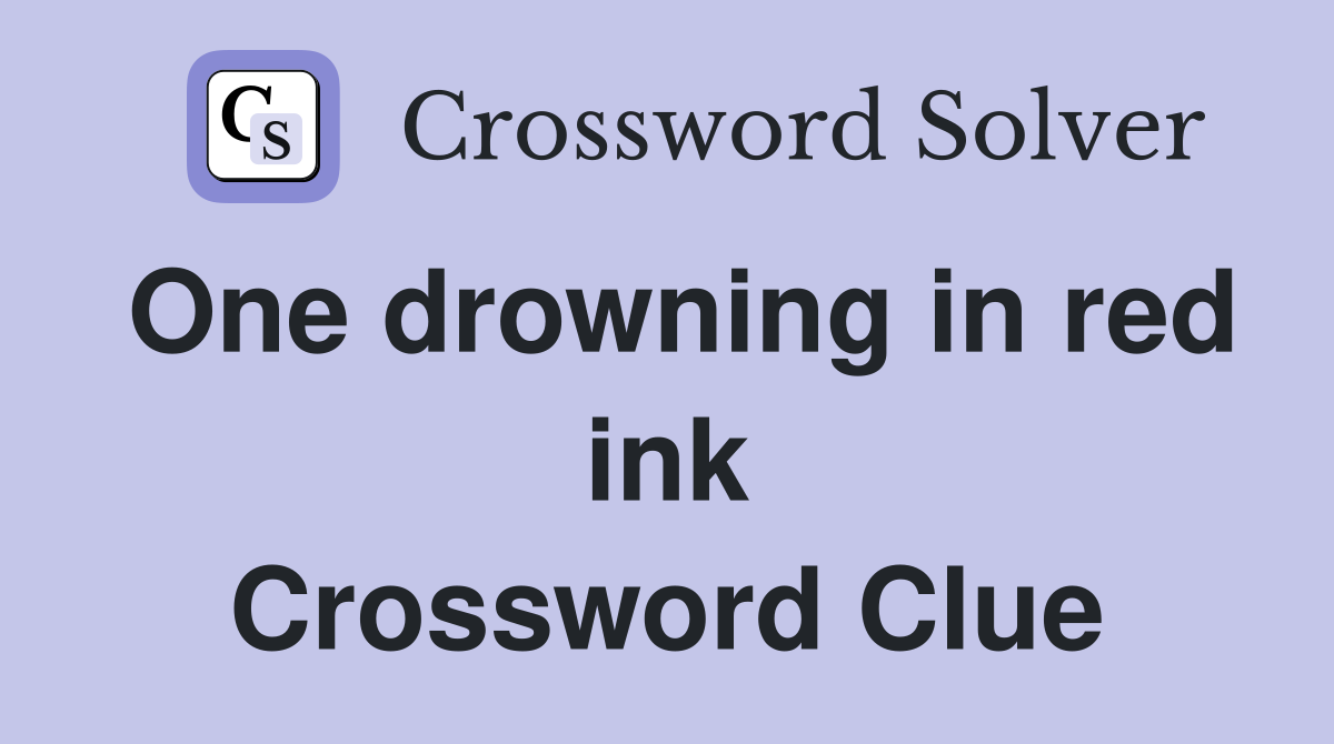 One drowning in red ink Crossword Clue