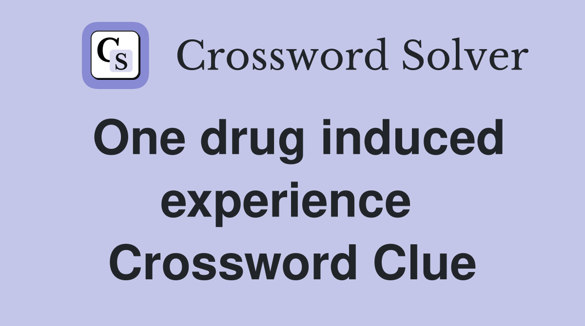 One drug induced experience  Crossword Clue