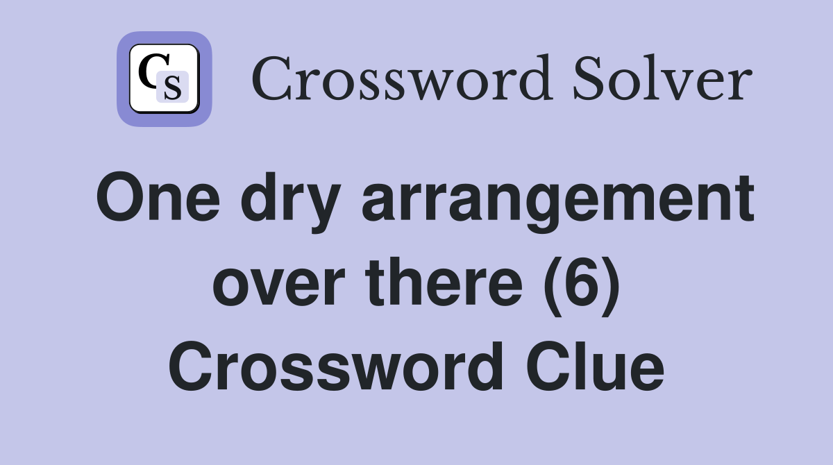 One dry arrangement over there (6) Crossword Clue