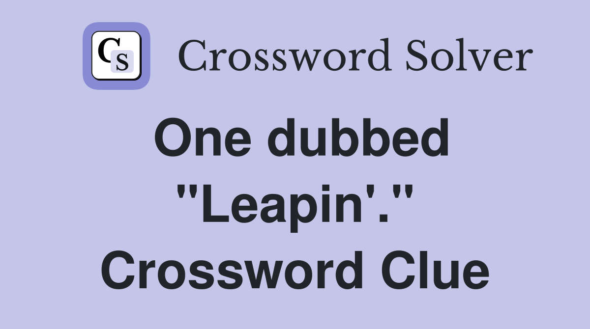 One dubbed "Leapin'." Crossword Clue