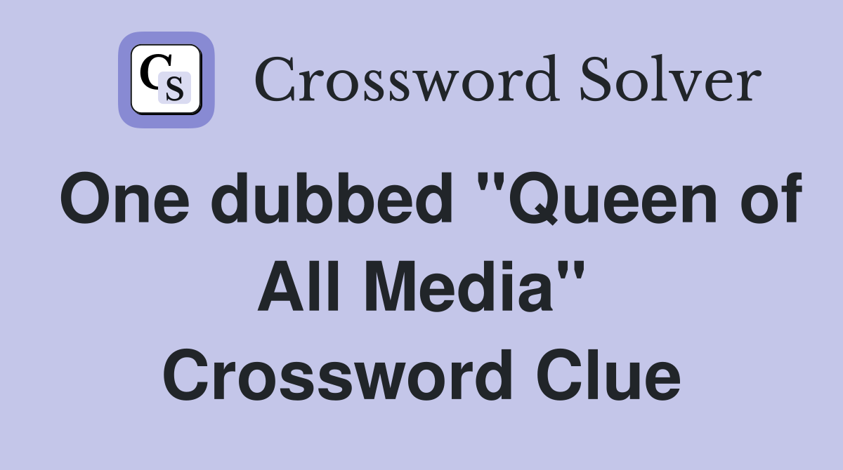 One dubbed "Queen of All Media" Crossword Clue