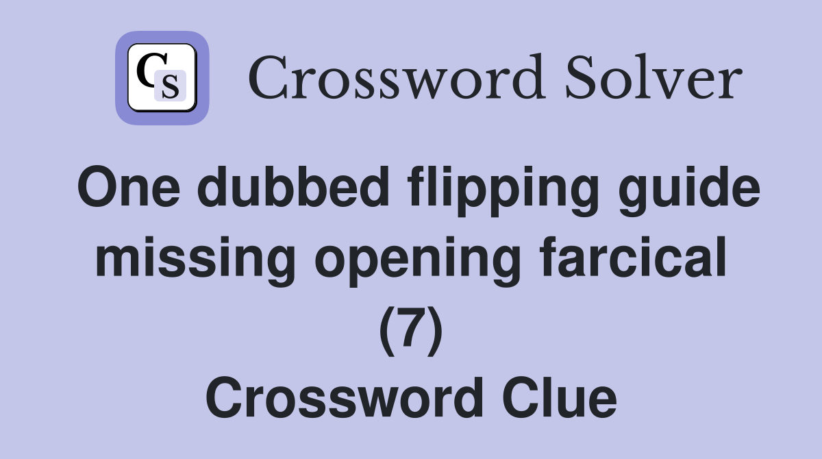 One dubbed flipping guide missing opening farcical (7) Crossword Clue