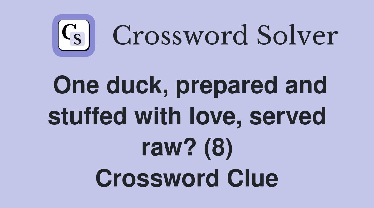 One duck, prepared and stuffed with love, served raw? (8) Crossword Clue