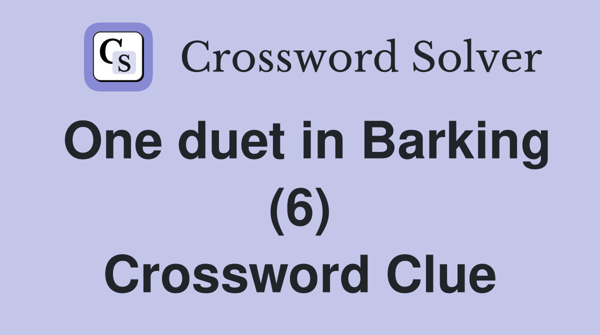 One duet in Barking (6) Crossword Clue
