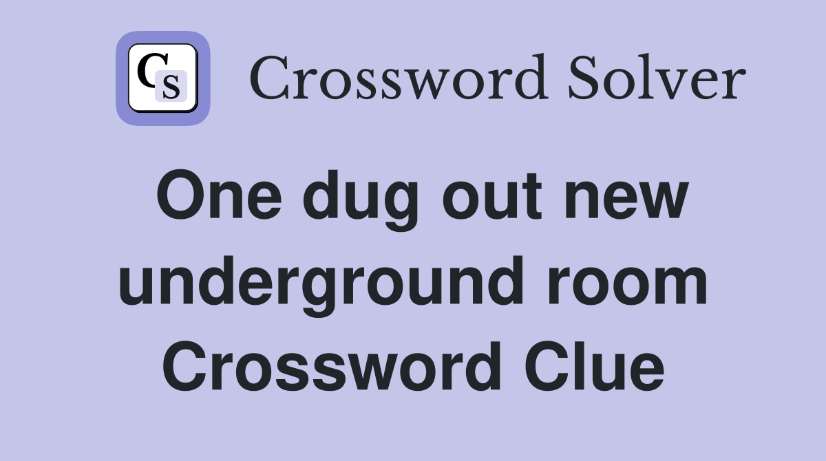 One dug out new underground room Crossword Clue