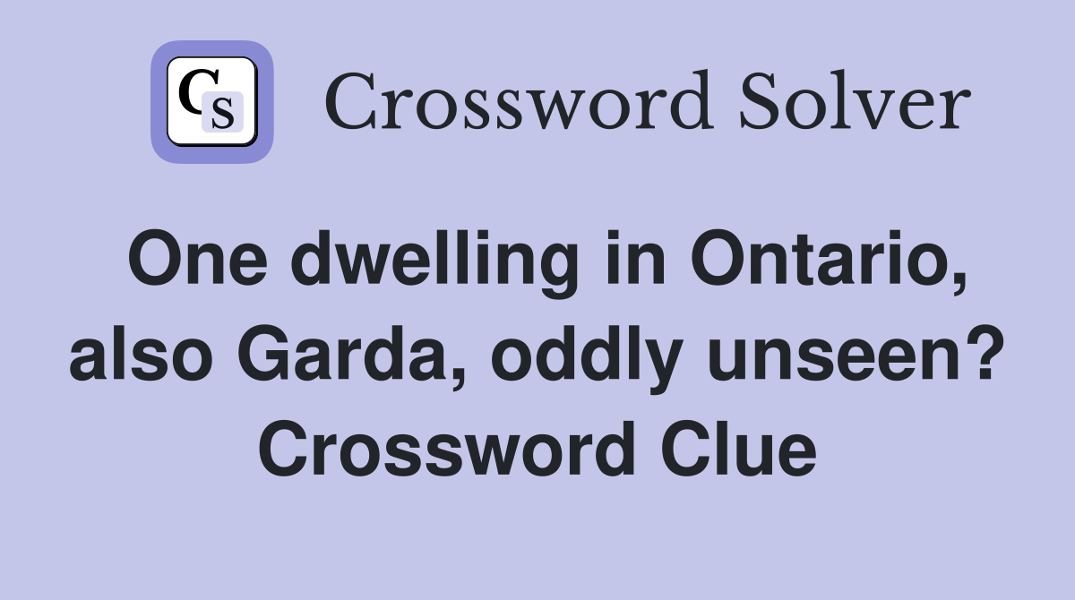One dwelling in Ontario, also Garda, oddly unseen? Crossword Clue
