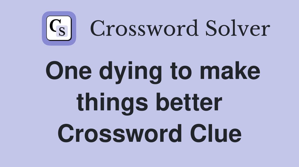 One dying to make things better Crossword Clue