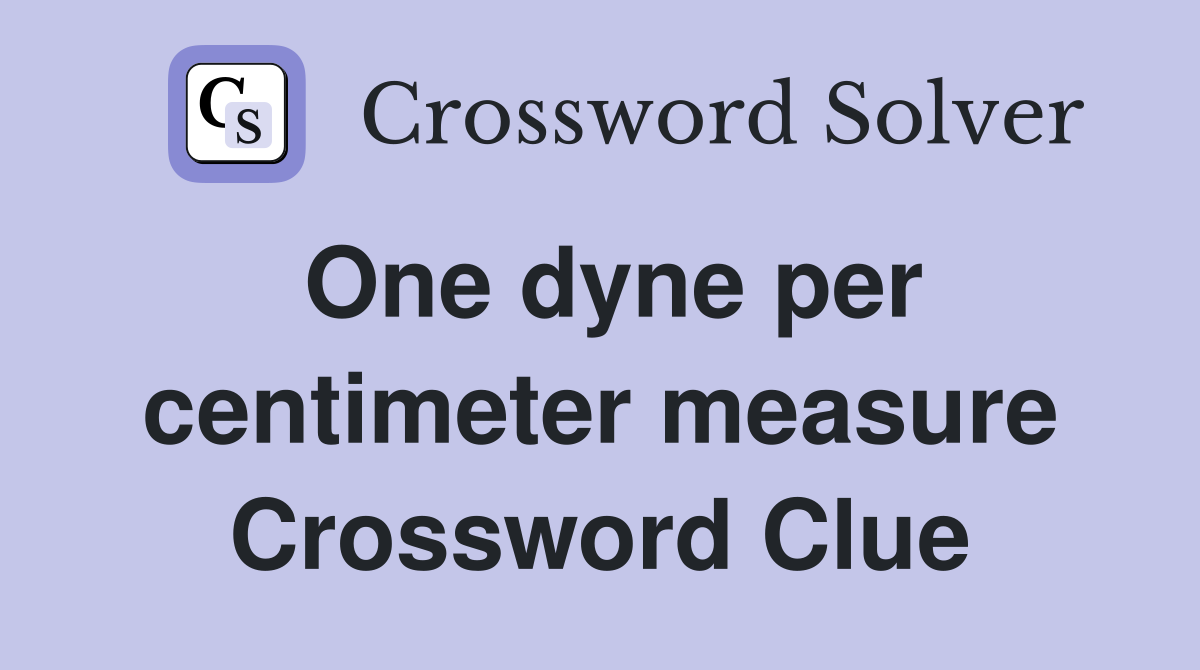 One dyne per centimeter measure Crossword Clue