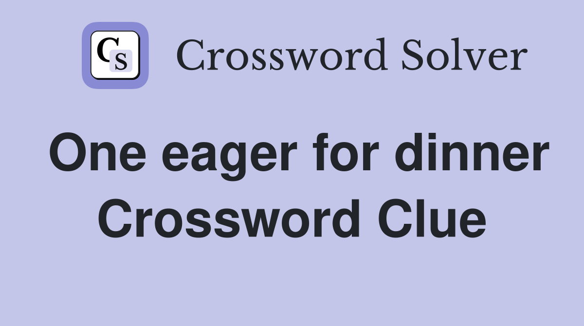 One eager for dinner Crossword Clue