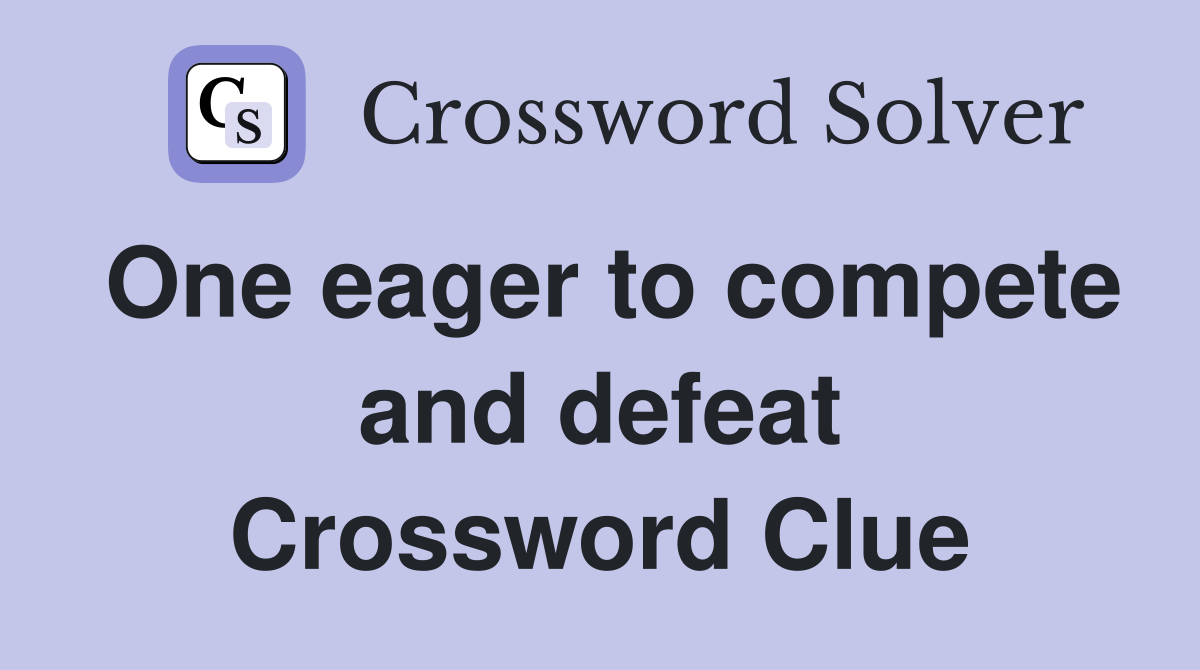 One eager to compete and defeat Crossword Clue