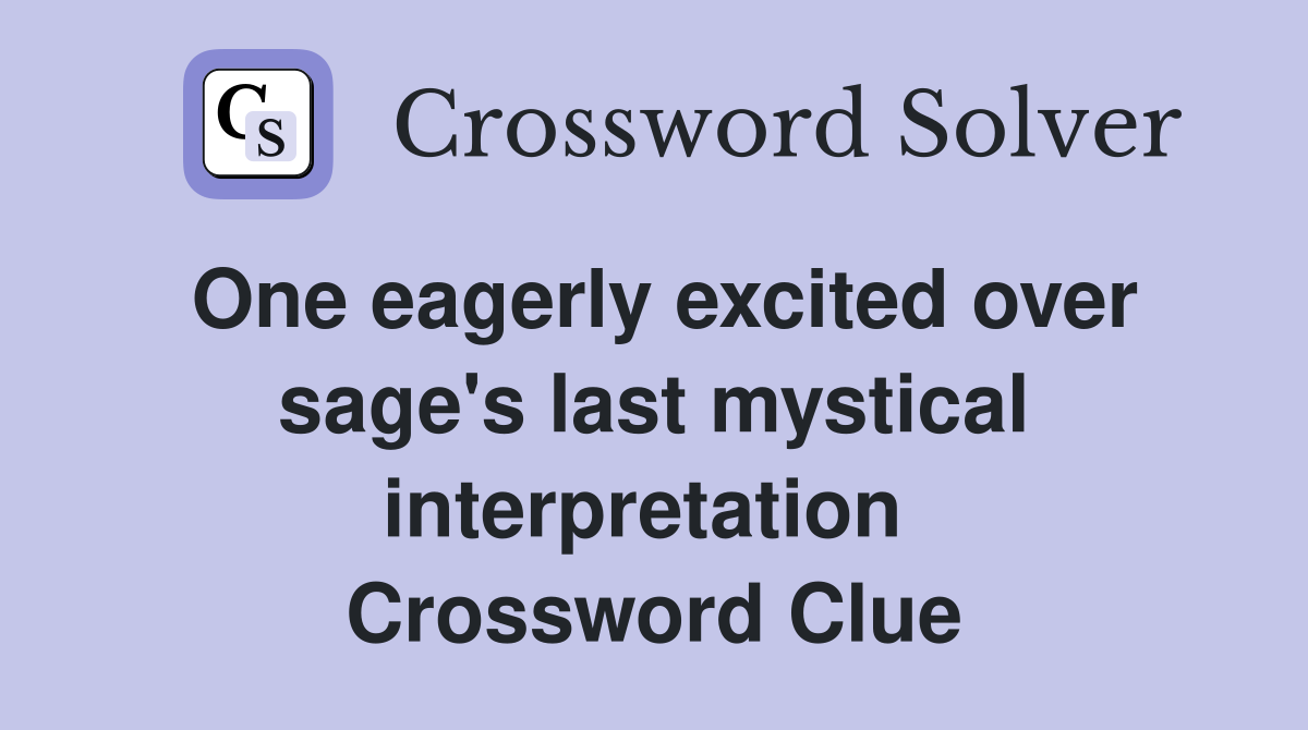 One eagerly excited over sage's last mystical interpretation  Crossword Clue