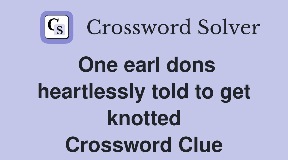 One earl dons heartlessly told to get knotted Crossword Clue