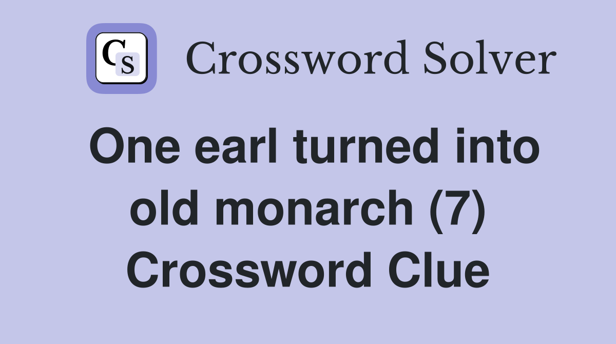 One earl turned into old monarch (7) Crossword Clue