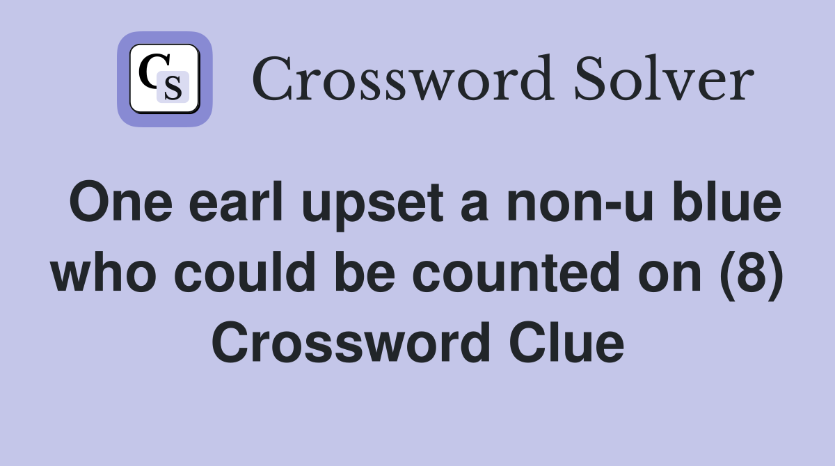 One earl upset a non-u blue who could be counted on (8) Crossword Clue