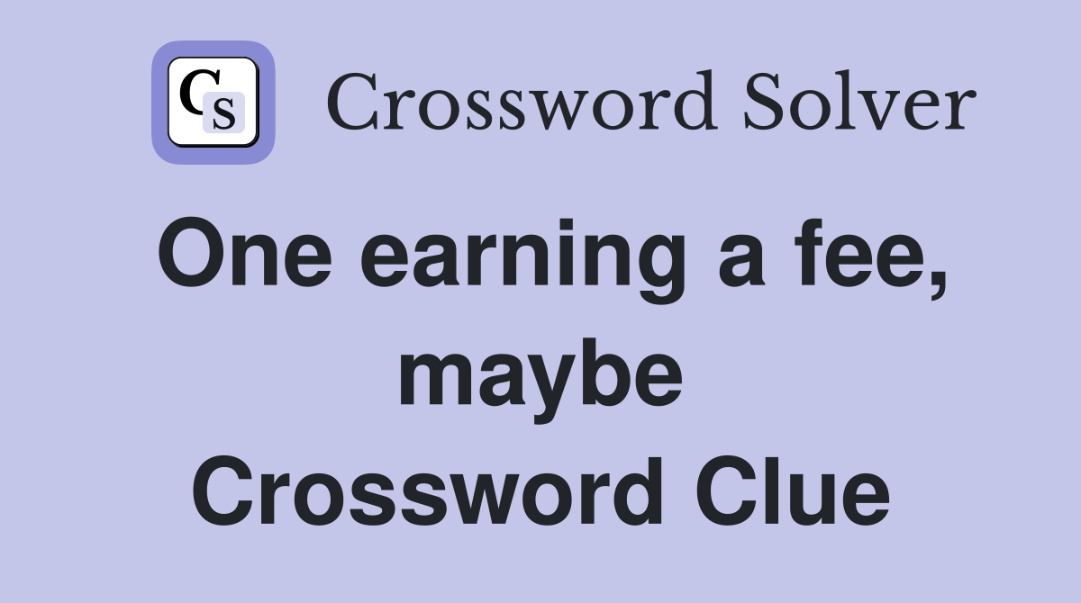 One earning a fee, maybe Crossword Clue