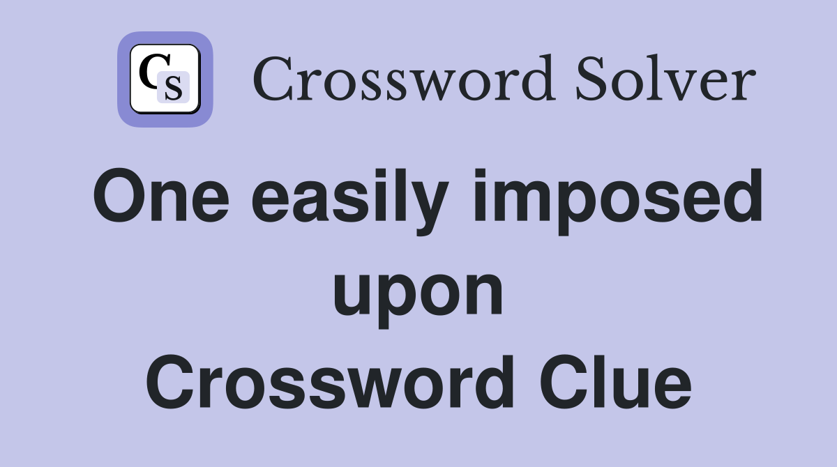 One easily imposed upon Crossword Clue