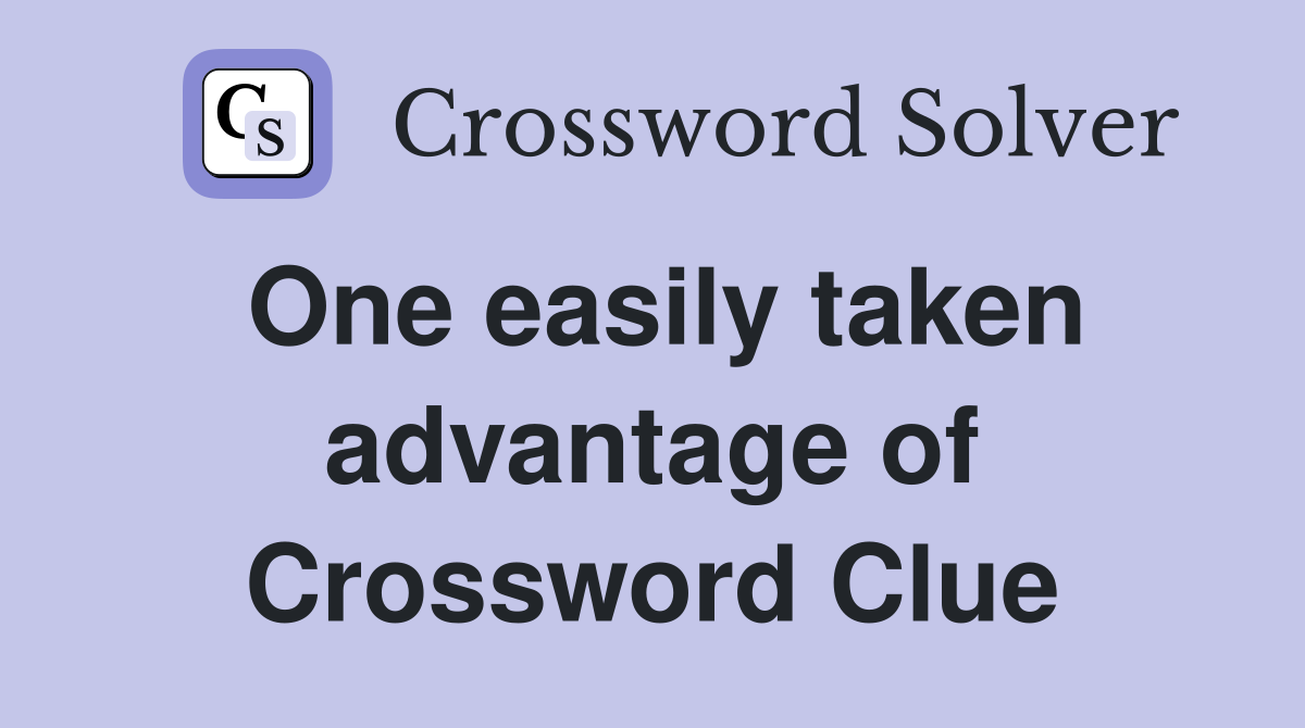 One easily taken advantage of Crossword Clue