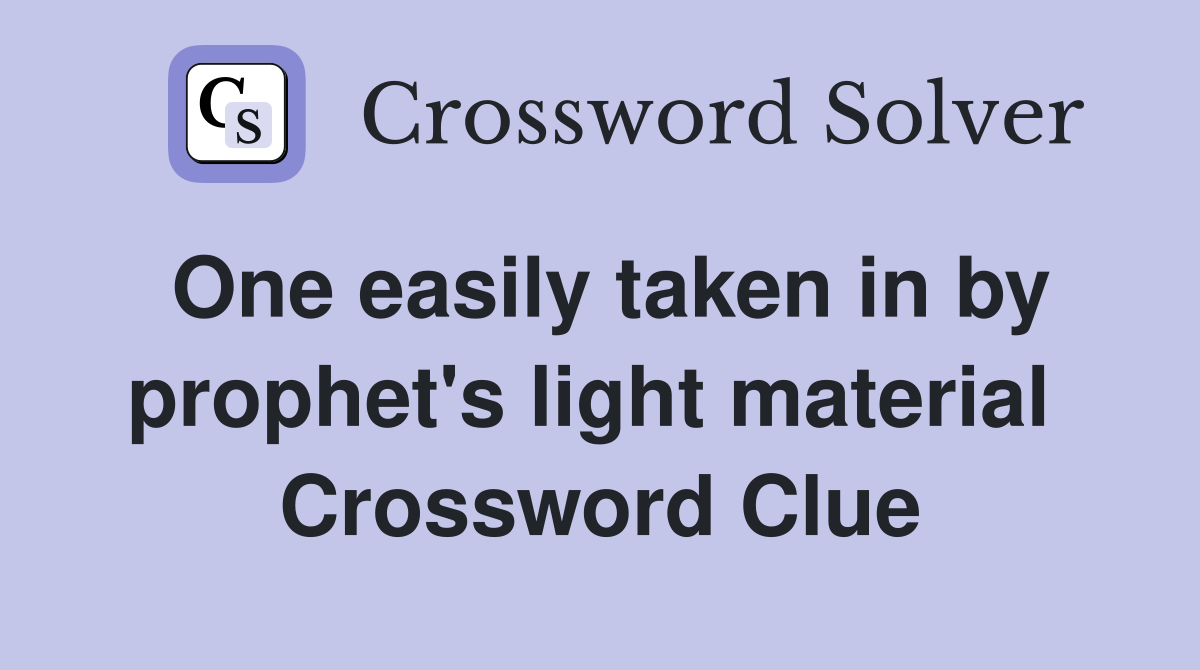 One easily taken in by prophet's light material  Crossword Clue