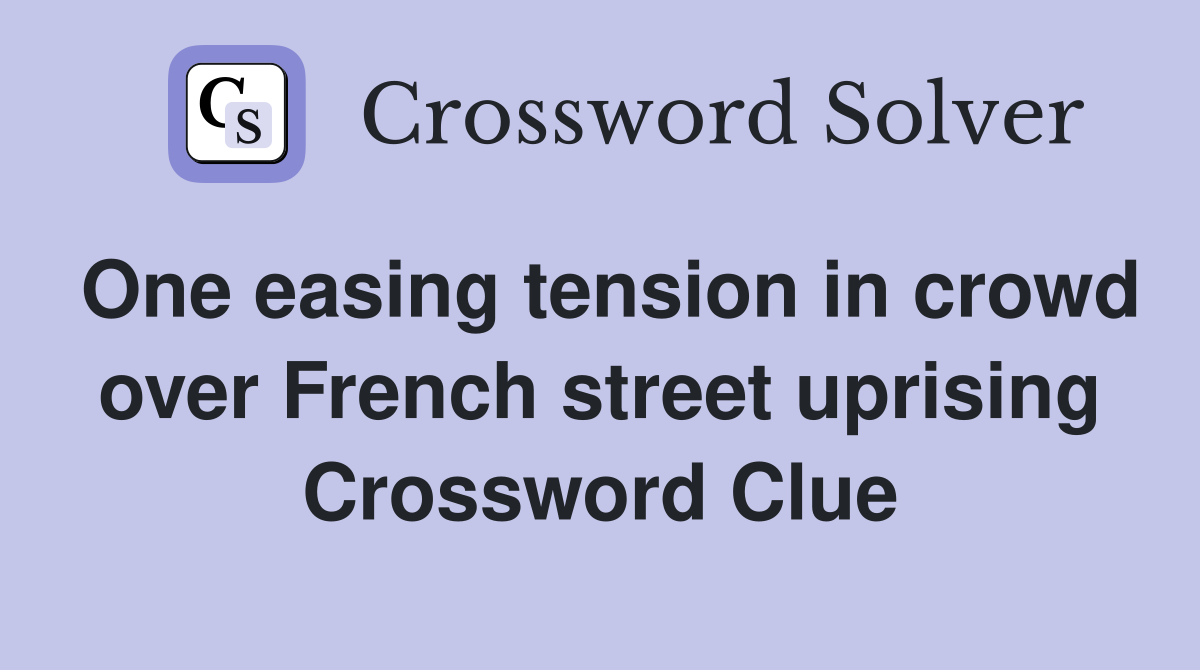 One easing tension in crowd over French street uprising Crossword Clue
