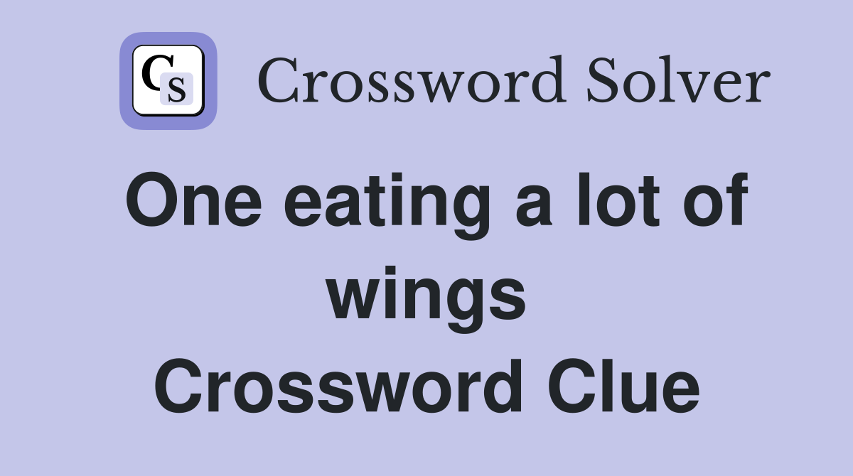 One eating a lot of wings Crossword Clue