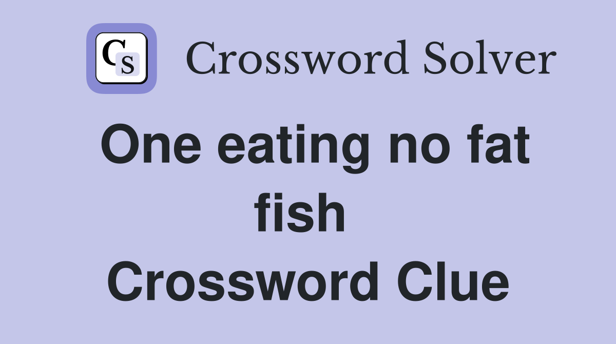 One eating no fat fish  Crossword Clue