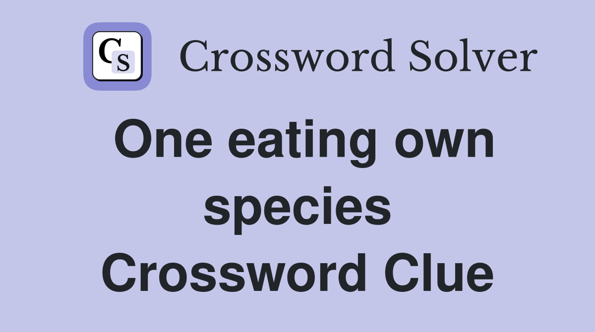 One eating own species Crossword Clue