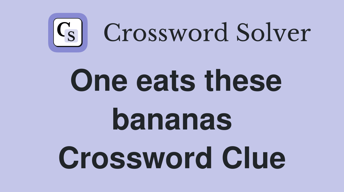 One eats these bananas Crossword Clue