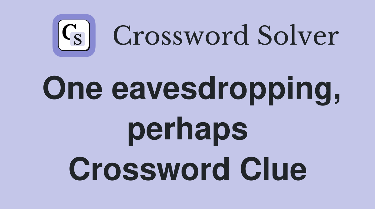 One eavesdropping, perhaps Crossword Clue