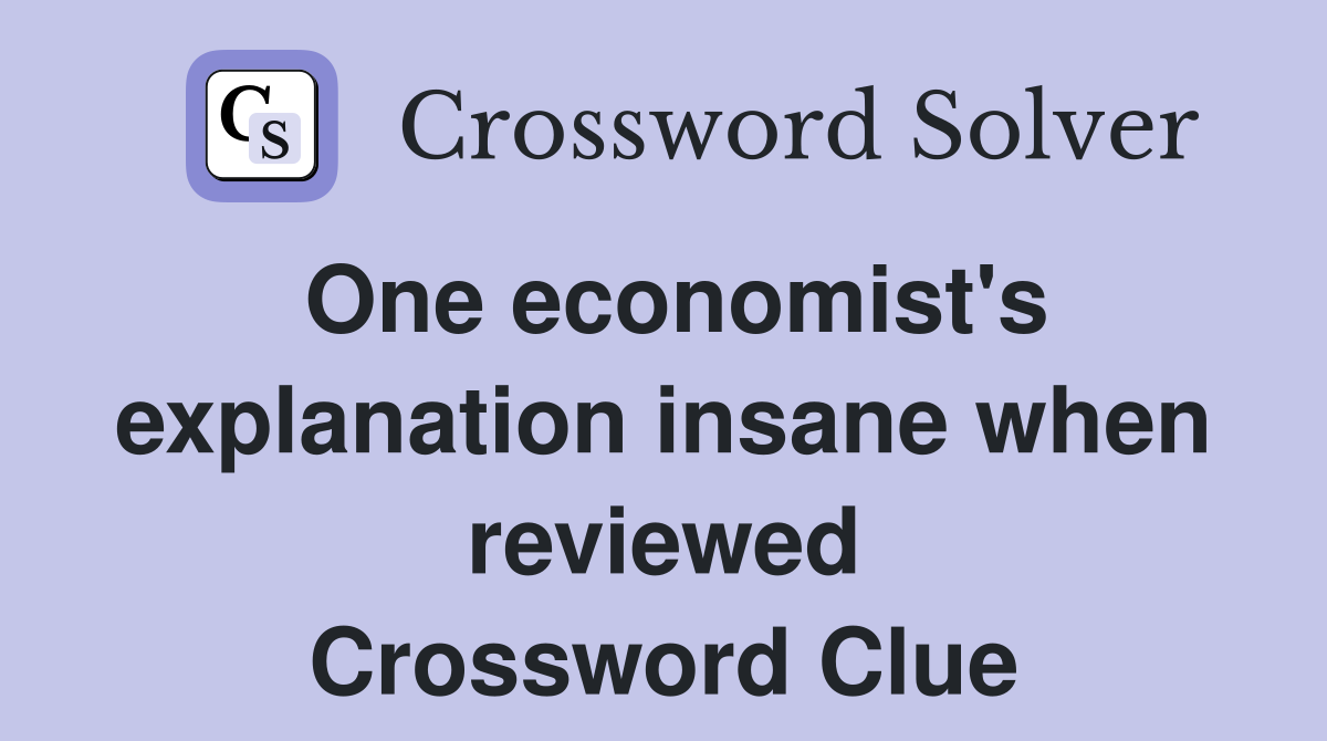 One economist's explanation insane when reviewed Crossword Clue