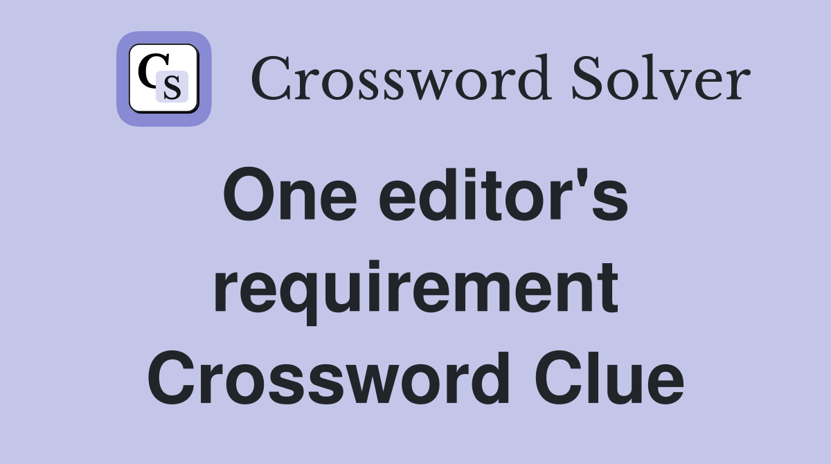 One editor's requirement Crossword Clue