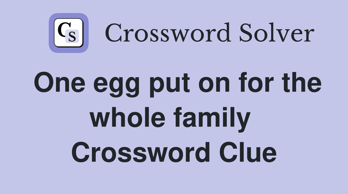 One egg put on for the whole family  Crossword Clue